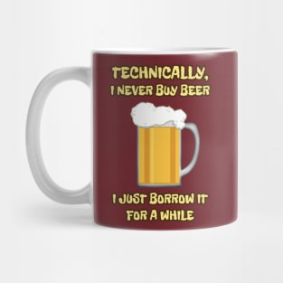 I NEVER buy beer ... I JUST borrow it for a while Mug